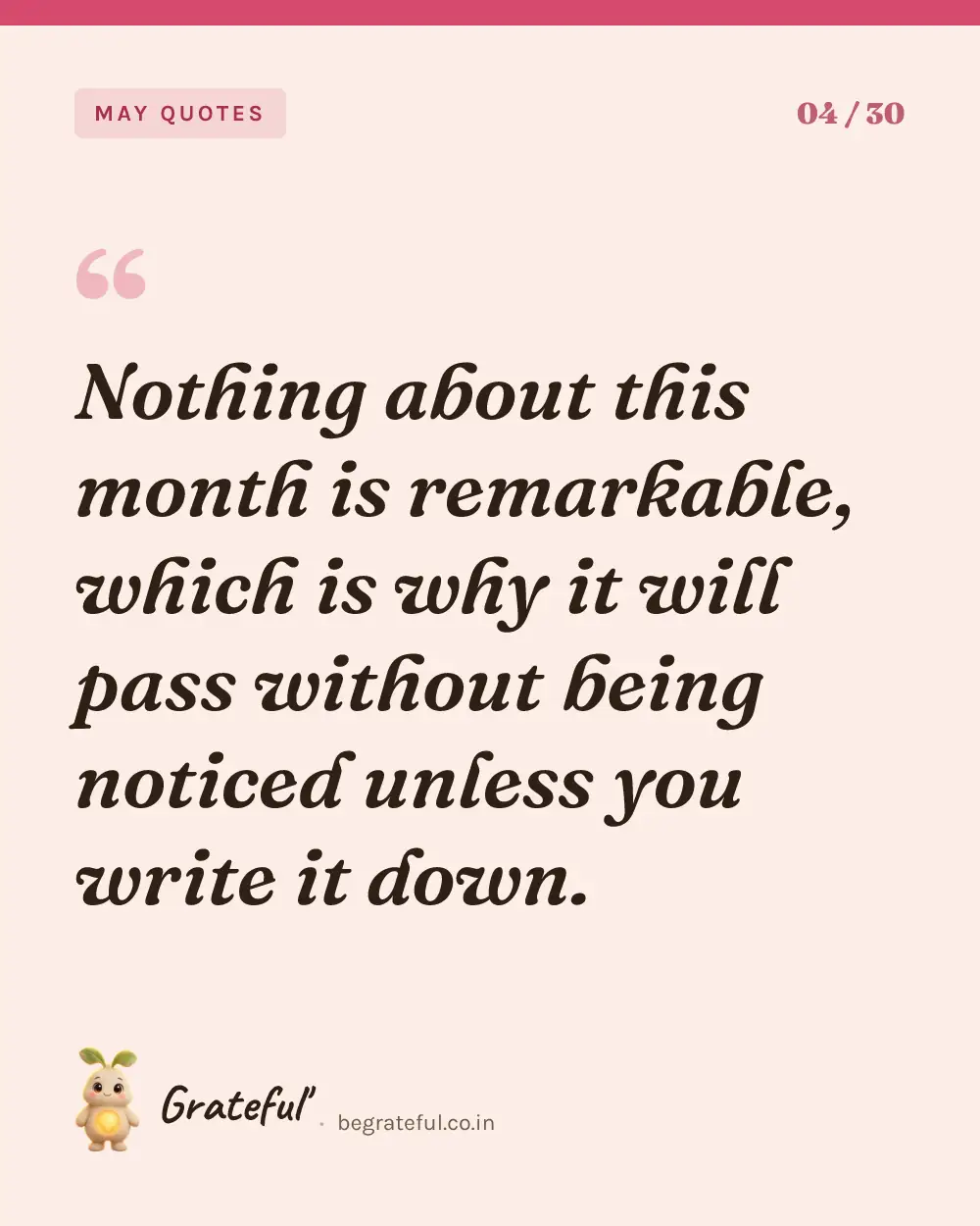 “Nothing about this month is remarkable, which is why it will pass without being noticed unless you write it down.” — quote card 4 of 30 from the may quotes collection.