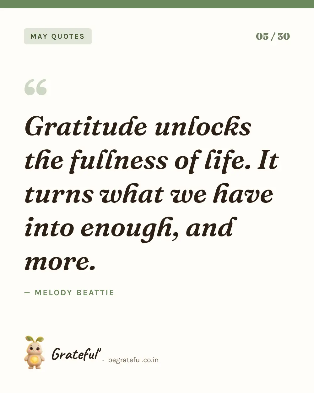 “Gratitude unlocks the fullness of life. It turns what we have into enough, and more.” by Melody Beattie — quote card 5 of 30 from the may quotes collection.