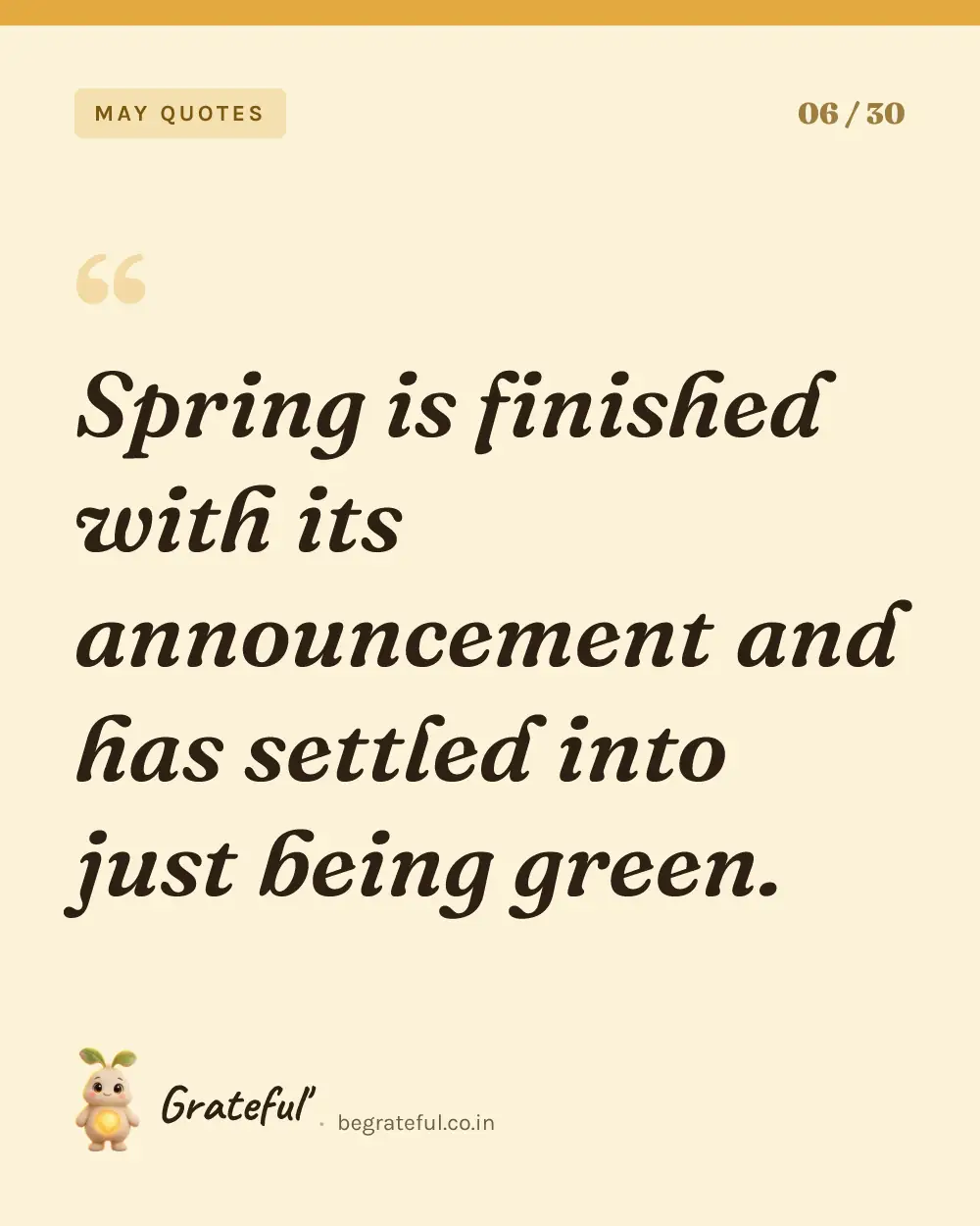 “Spring is finished with its announcement and has settled into just being green.” — quote card 6 of 30 from the may quotes collection.