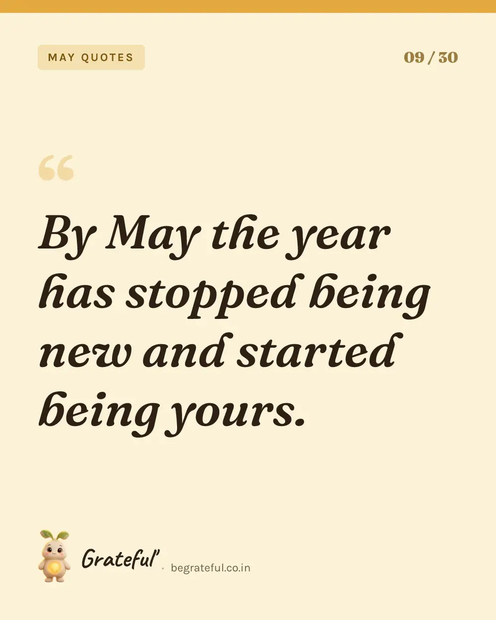 “By May the year has stopped being new and started being yours.” — quote card 9 of 30 from the may quotes collection.
