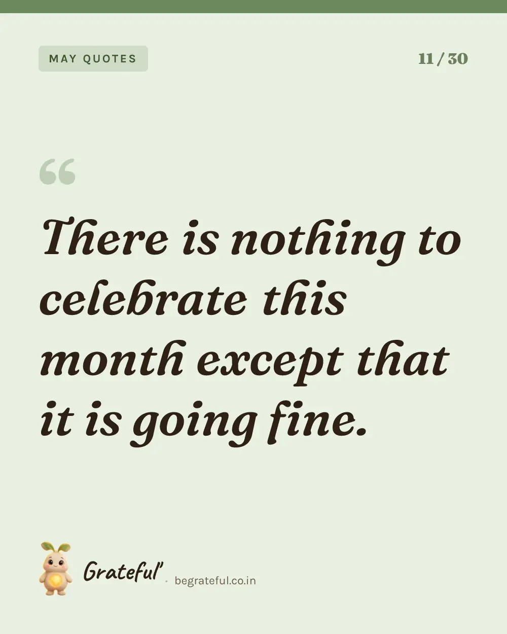 “There is nothing to celebrate this month except that it is going fine.” — quote card 11 of 30 from the may quotes collection.