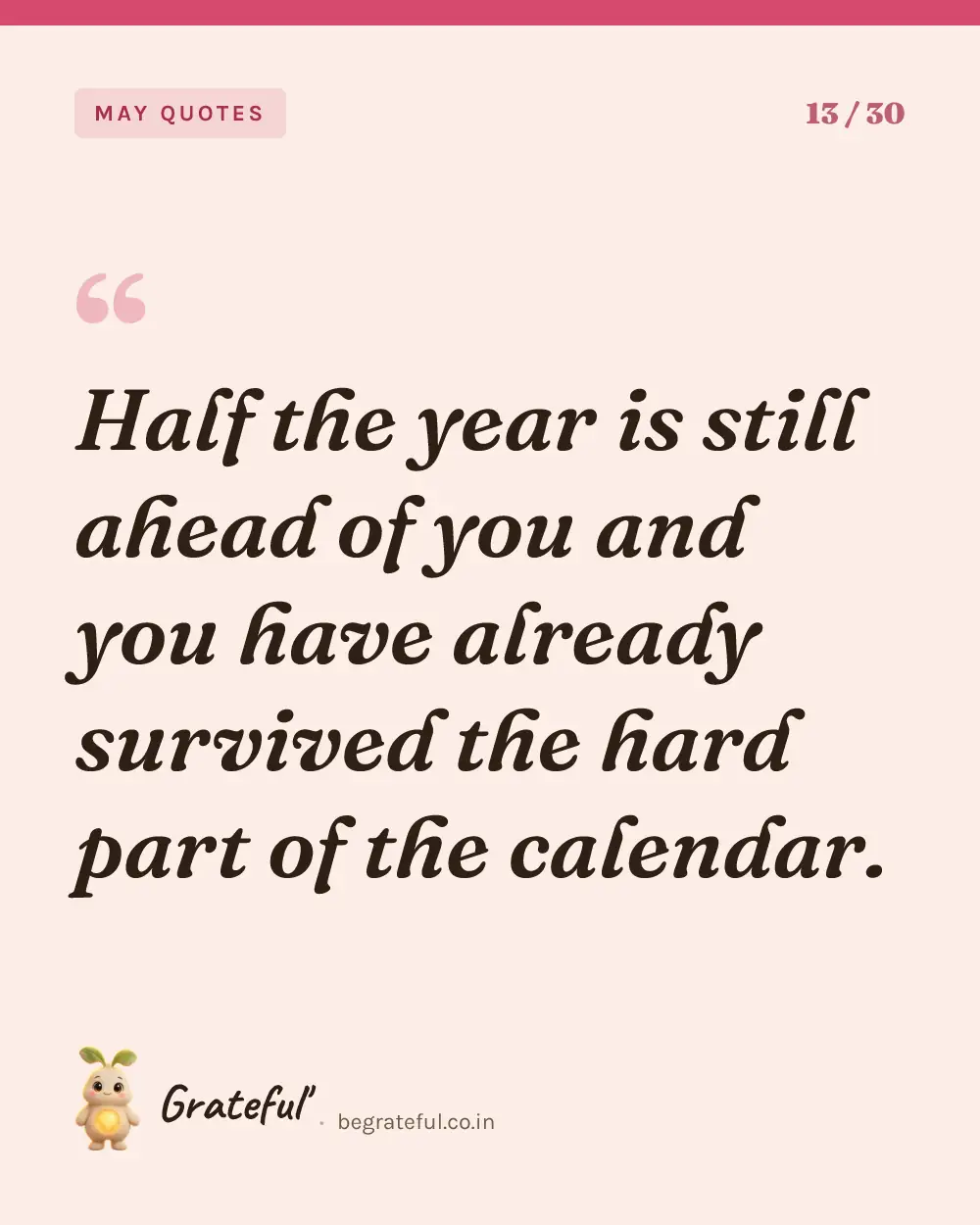 “Half the year is still ahead of you and you have already survived the hard part of the calendar.” — quote card 13 of 30 from the may quotes collection.