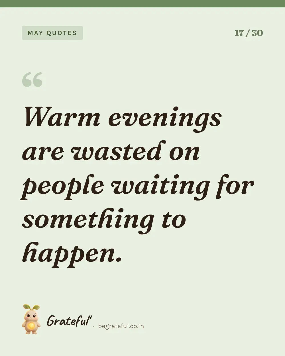 “Warm evenings are wasted on people waiting for something to happen.” — quote card 17 of 30 from the may quotes collection.