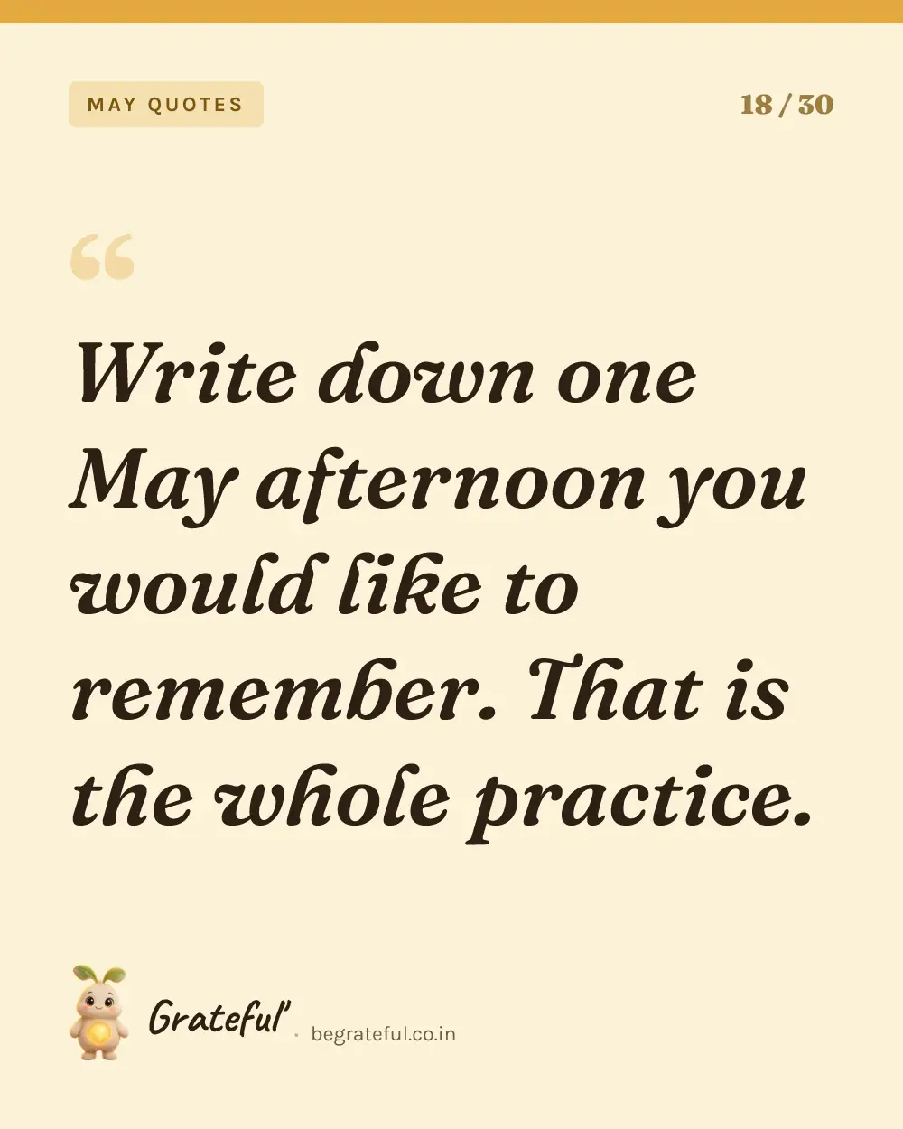 “Write down one May afternoon you would like to remember. That is the whole practice.” — quote card 18 of 30 from the may quotes collection.