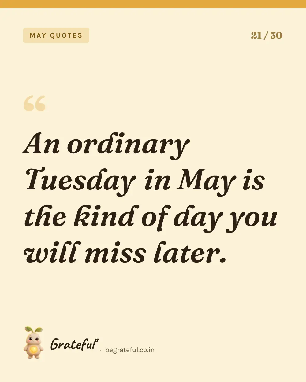 “An ordinary Tuesday in May is the kind of day you will miss later.” — quote card 21 of 30 from the may quotes collection.