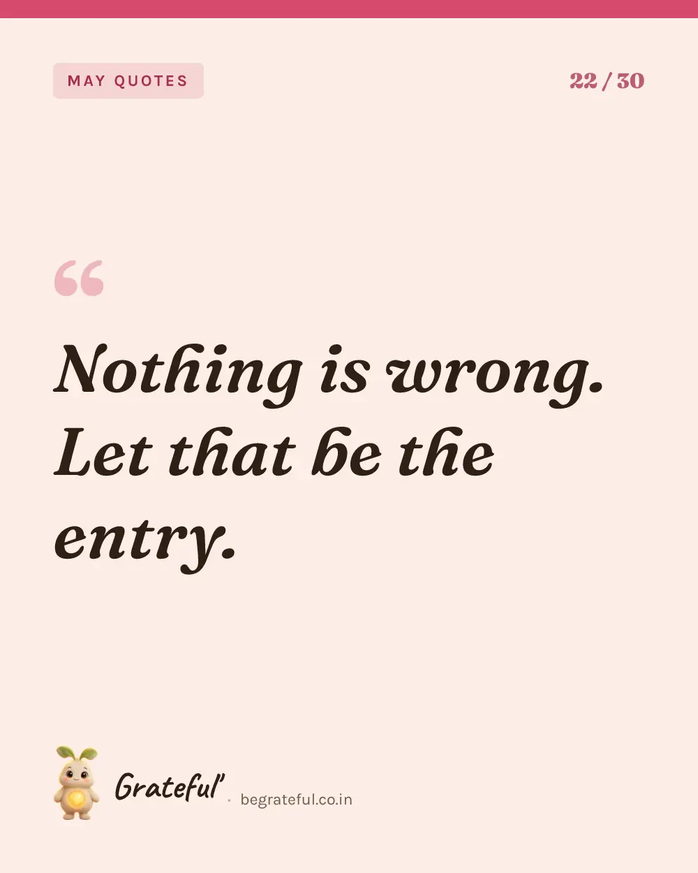 “Nothing is wrong. Let that be the entry.” — quote card 22 of 30 from the may quotes collection.