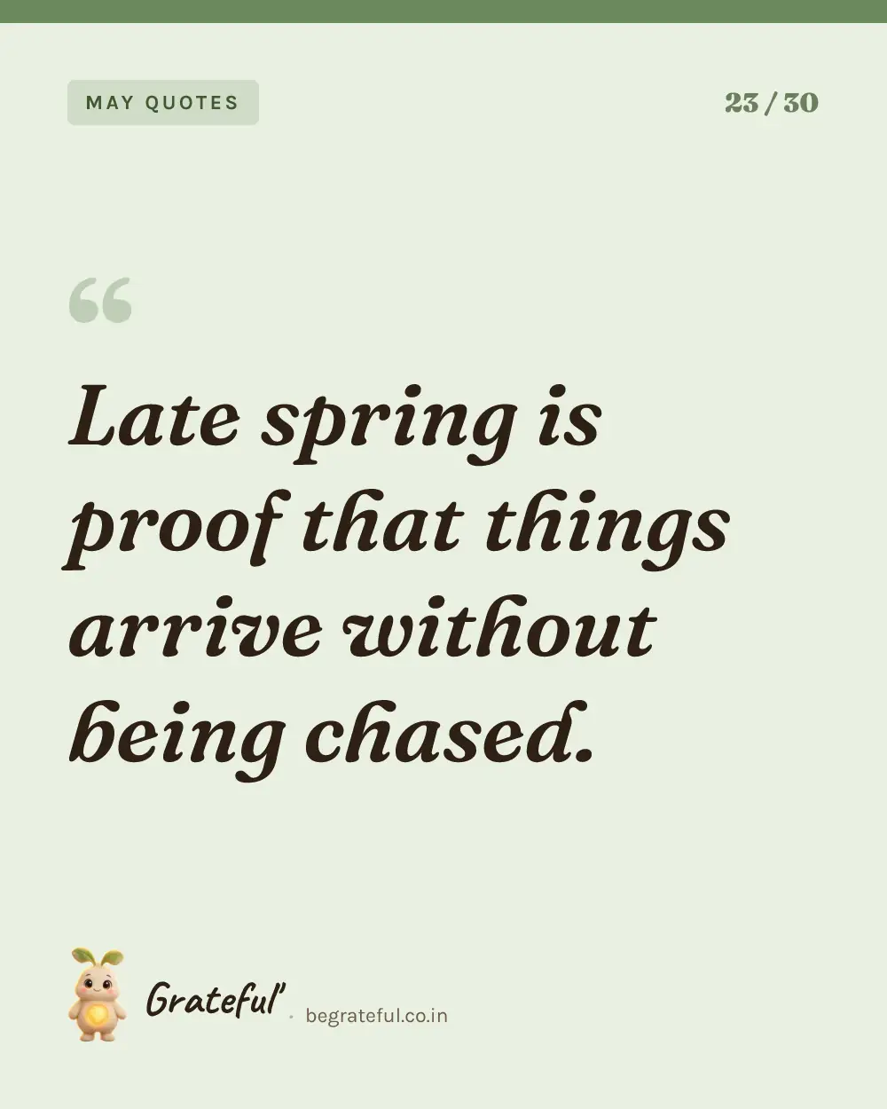 “Late spring is proof that things arrive without being chased.” — quote card 23 of 30 from the may quotes collection.