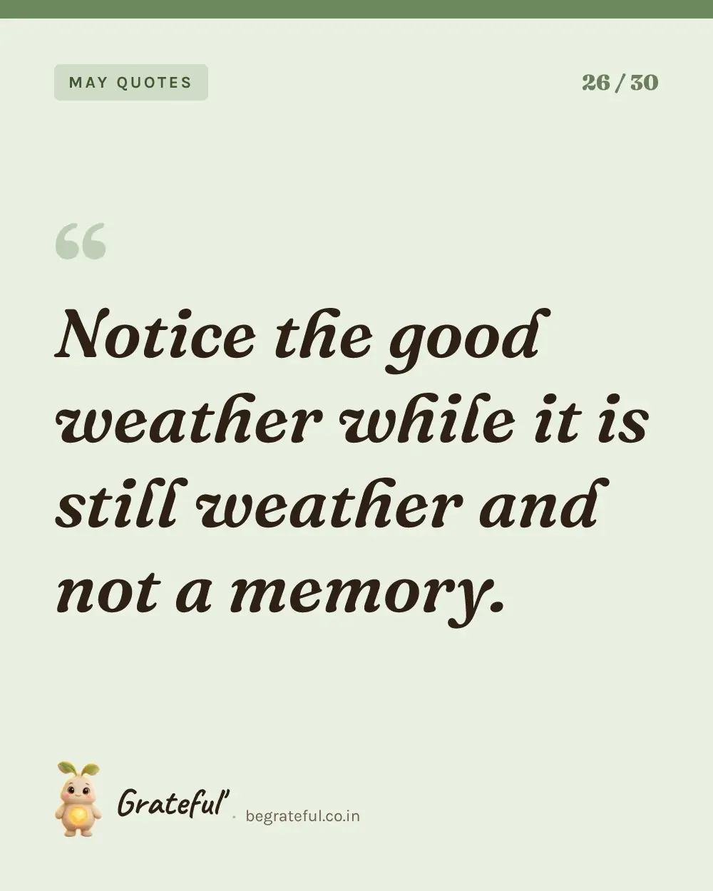 “Notice the good weather while it is still weather and not a memory.” — quote card 26 of 30 from the may quotes collection.