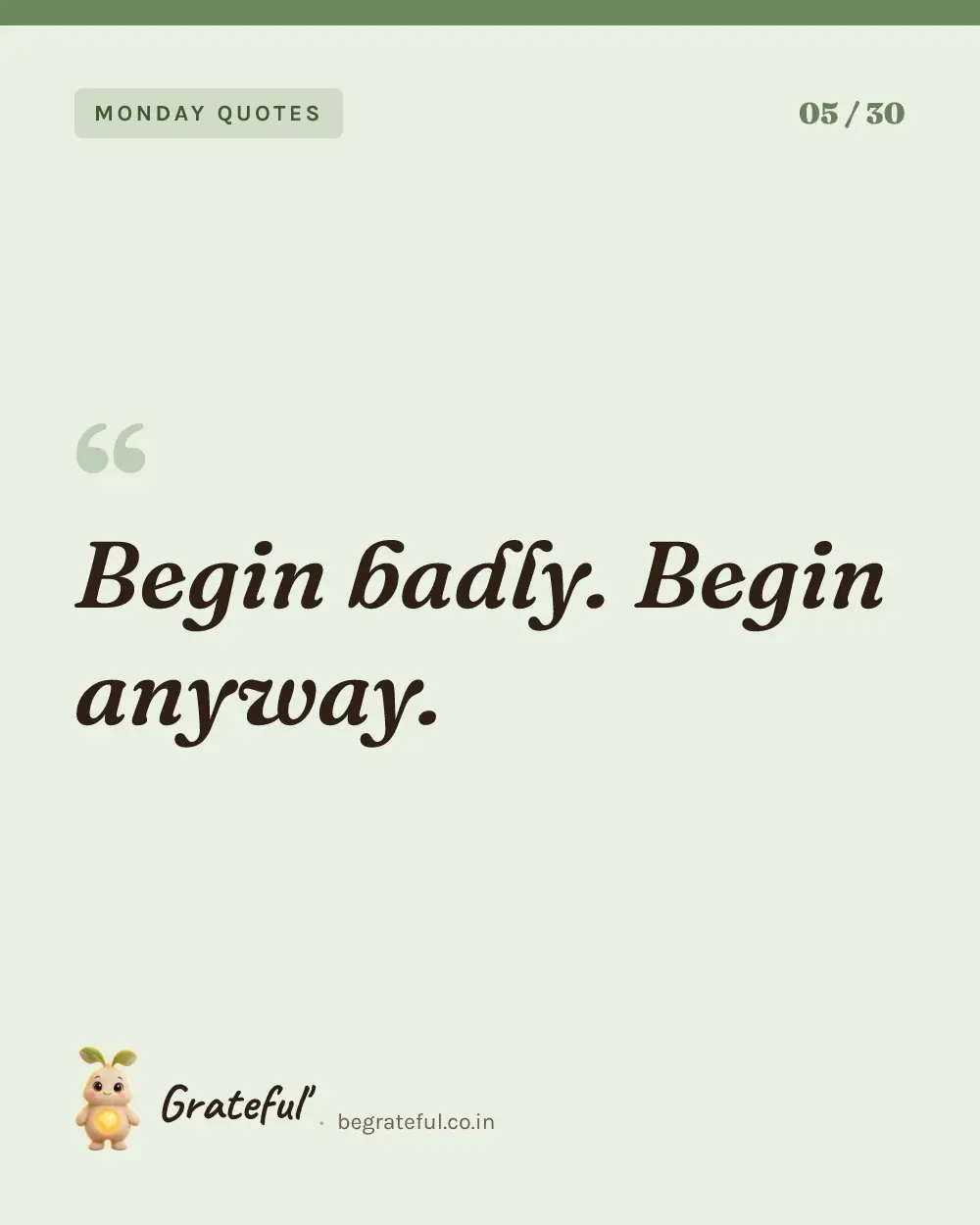 “Begin badly. Begin anyway.” — quote card 5 of 30 from the monday quotes collection.