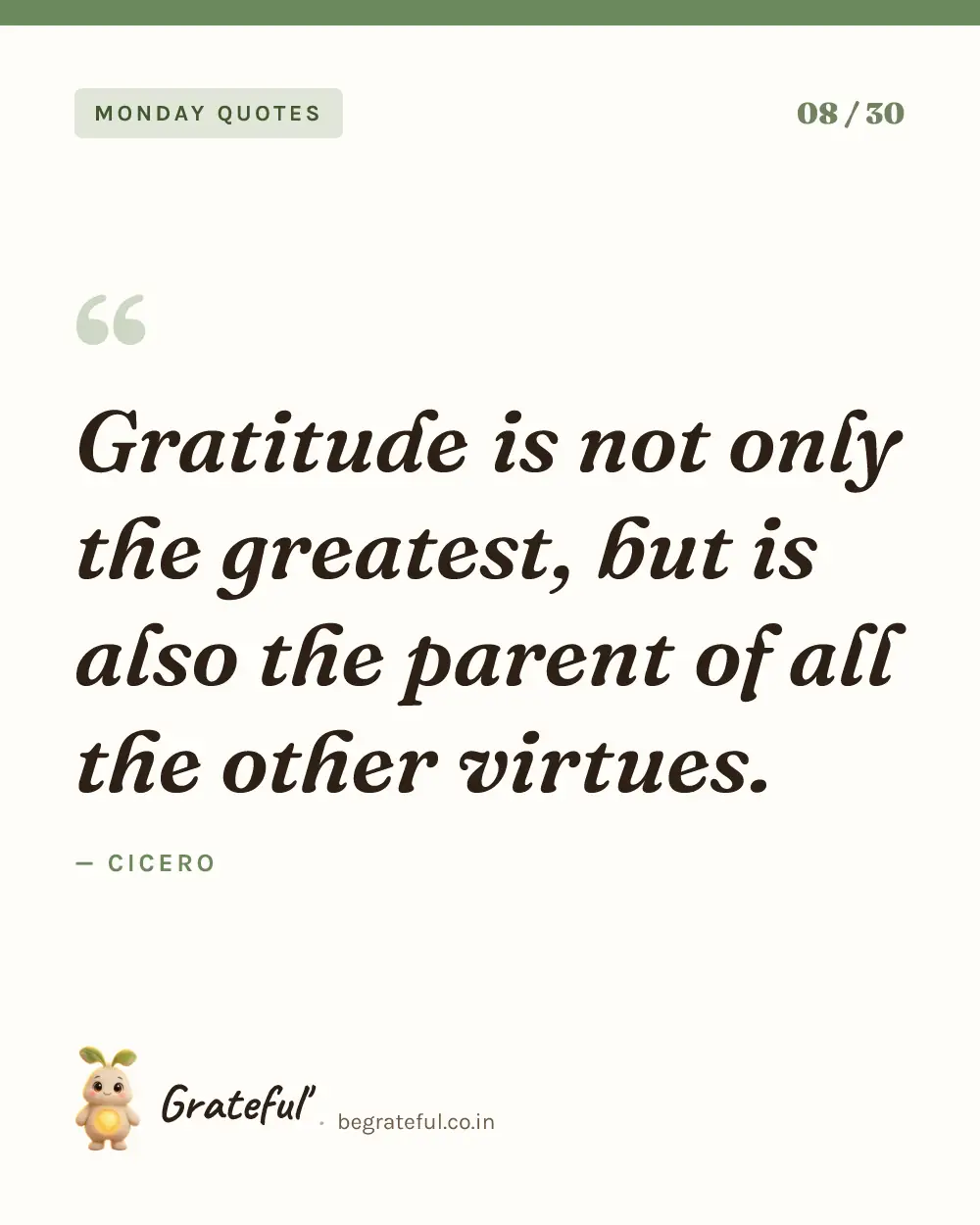 “Gratitude is not only the greatest, but is also the parent of all the other virtues.” by Cicero — quote card 8 of 30 from the monday quotes collection.
