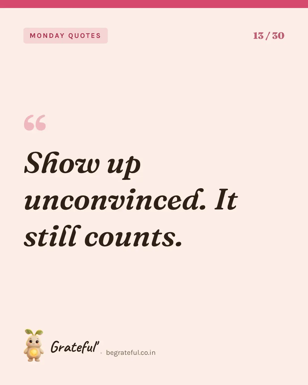 “Show up unconvinced. It still counts.” — quote card 13 of 30 from the monday quotes collection.