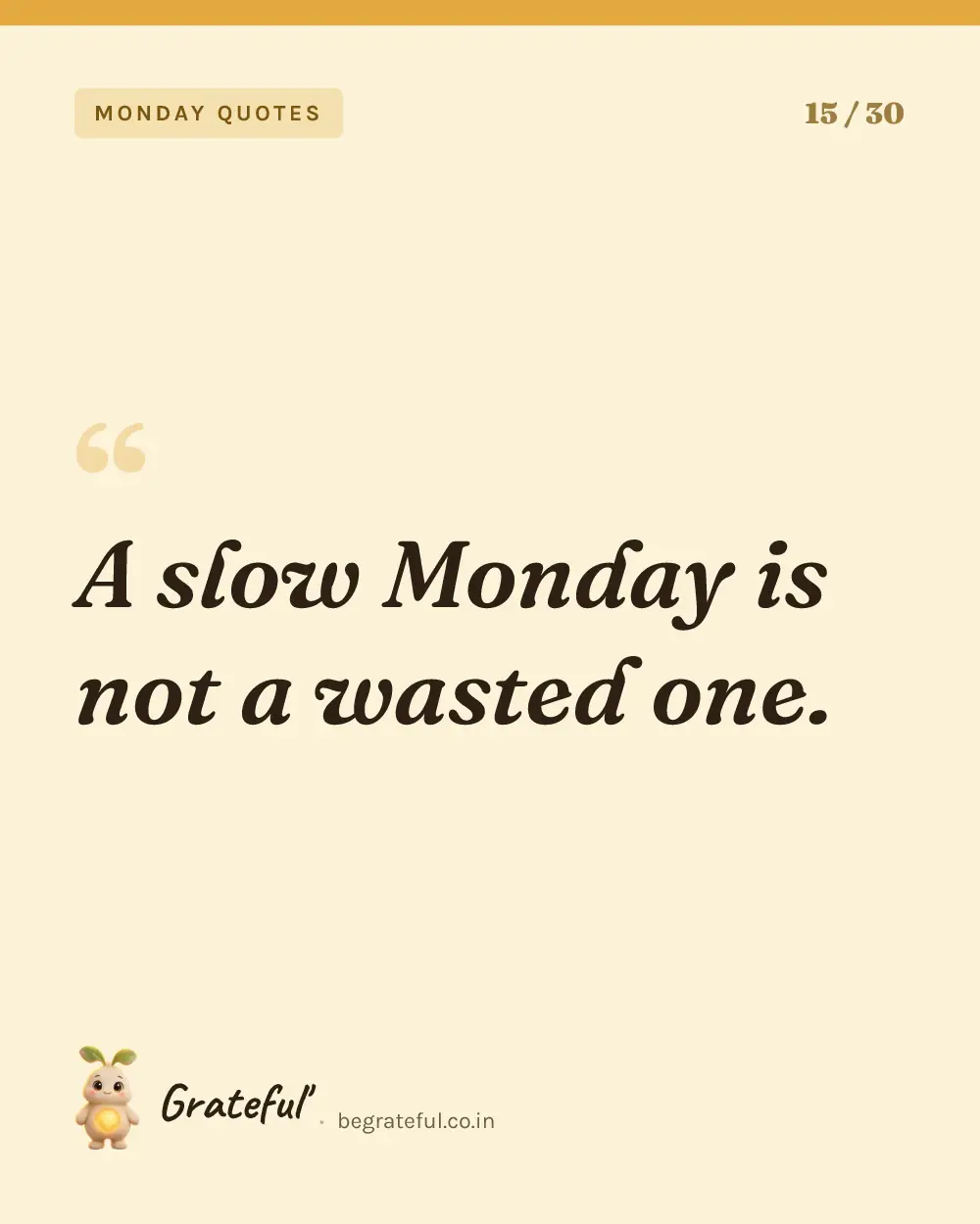 “A slow Monday is not a wasted one.” — quote card 15 of 30 from the monday quotes collection.