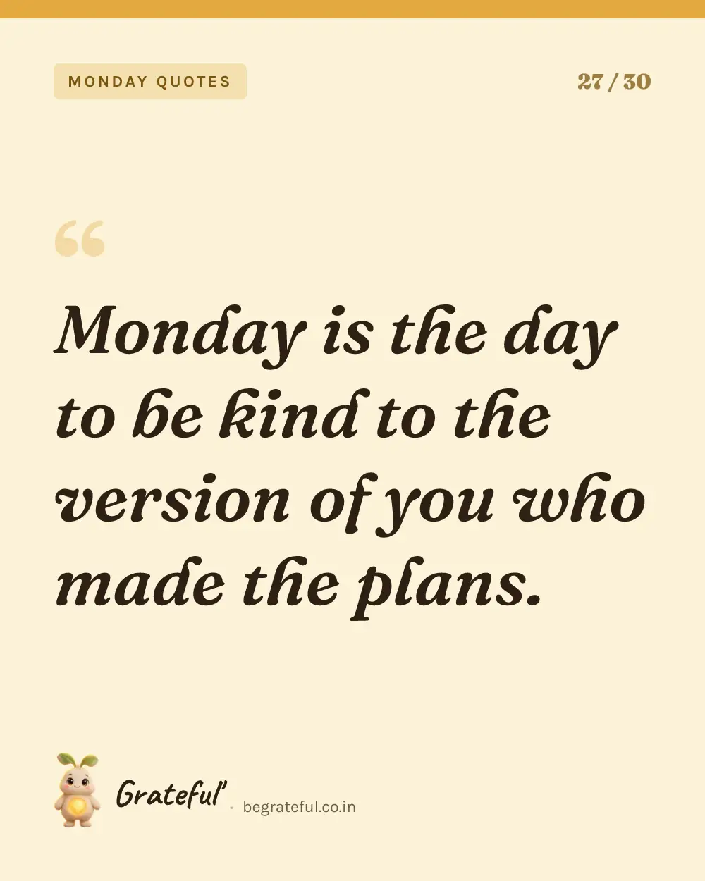 “Monday is the day to be kind to the version of you who made the plans.” — quote card 27 of 30 from the monday quotes collection.