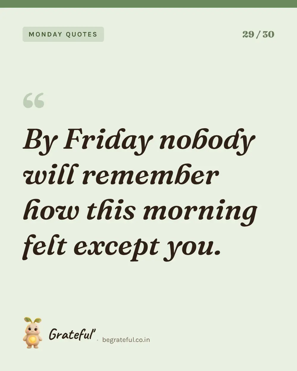 “By Friday nobody will remember how this morning felt except you.” — quote card 29 of 30 from the monday quotes collection.