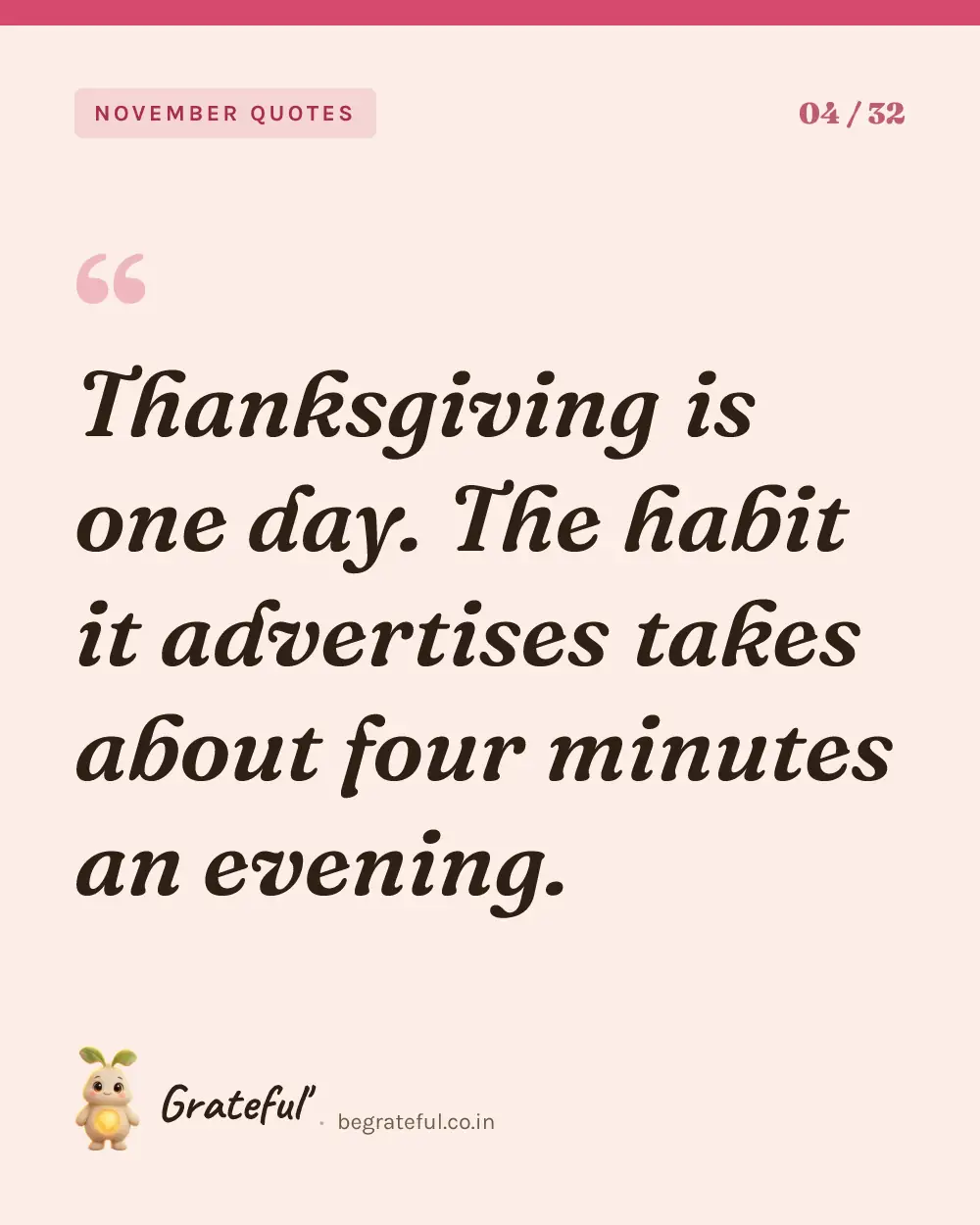 “Thanksgiving is one day. The habit it advertises takes about four minutes an evening.” — quote card 4 of 32 from the november quotes collection.