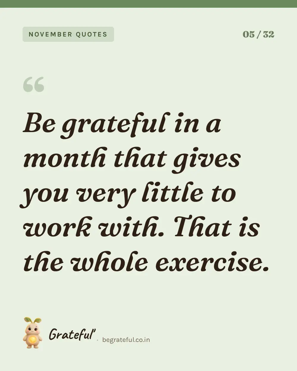 “Be grateful in a month that gives you very little to work with. That is the whole exercise.” — quote card 5 of 32 from the november quotes collection.