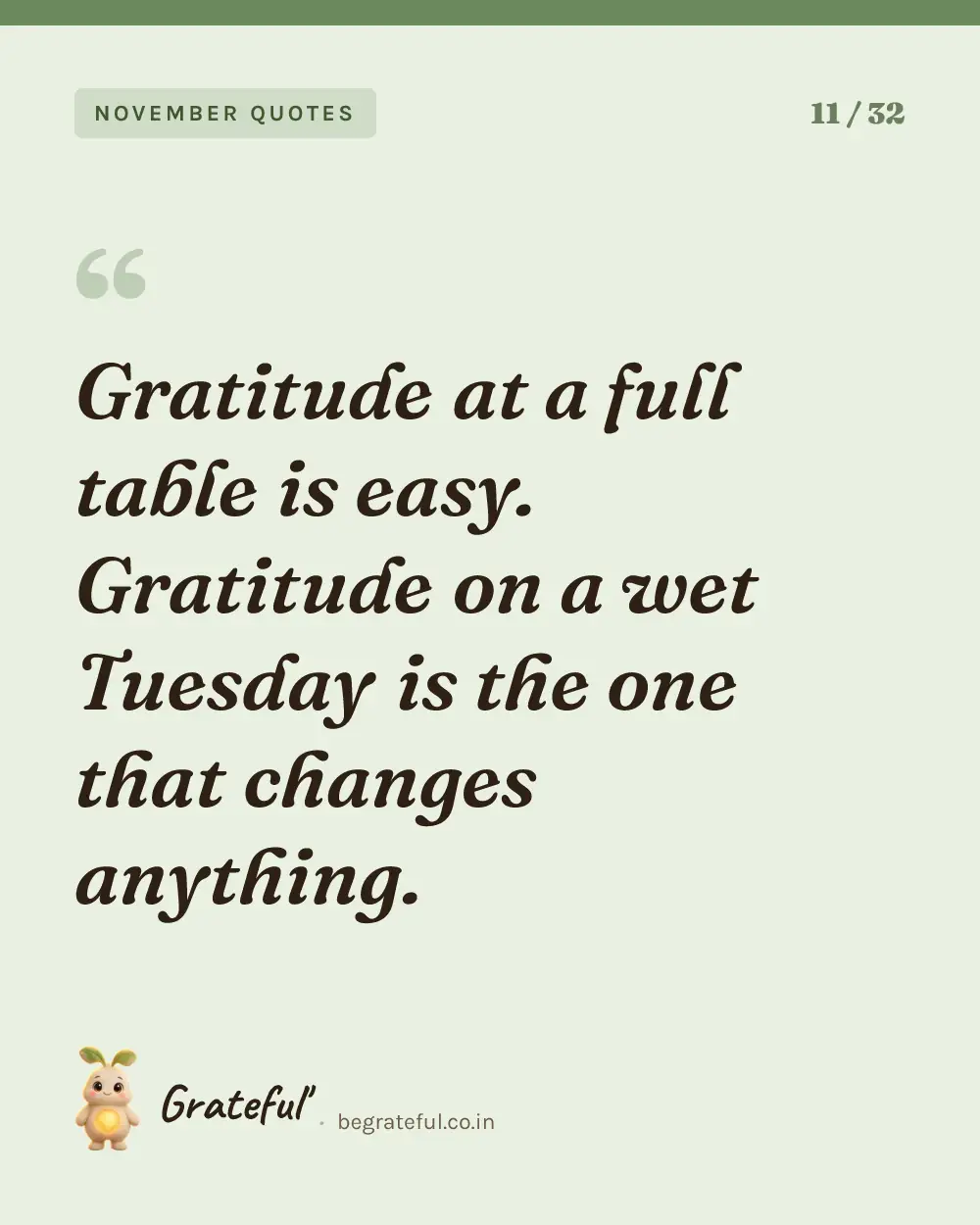 “Gratitude at a full table is easy. Gratitude on a wet Tuesday is the one that changes anything.” — quote card 11 of 32 from the november quotes collection.