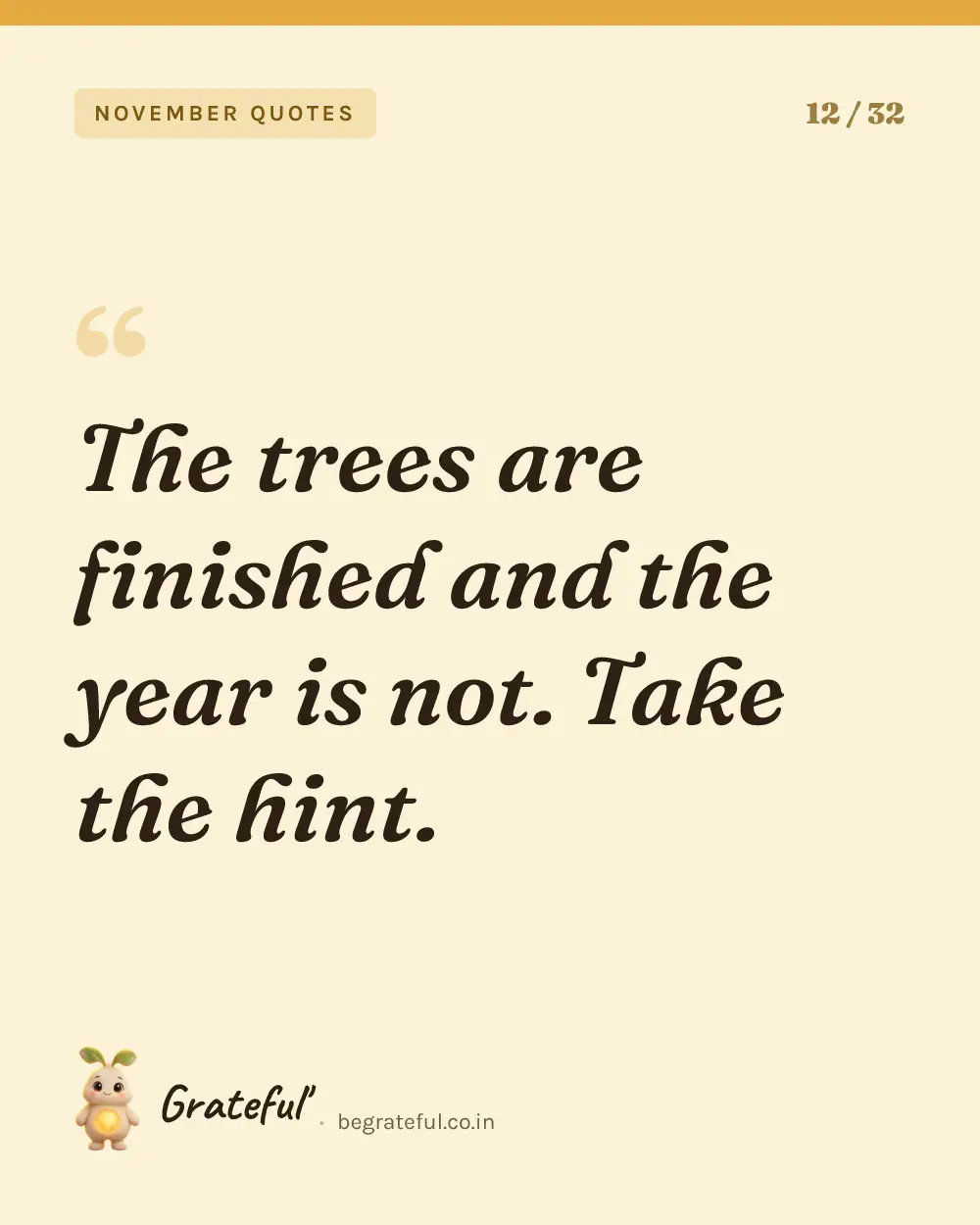 “The trees are finished and the year is not. Take the hint.” — quote card 12 of 32 from the november quotes collection.