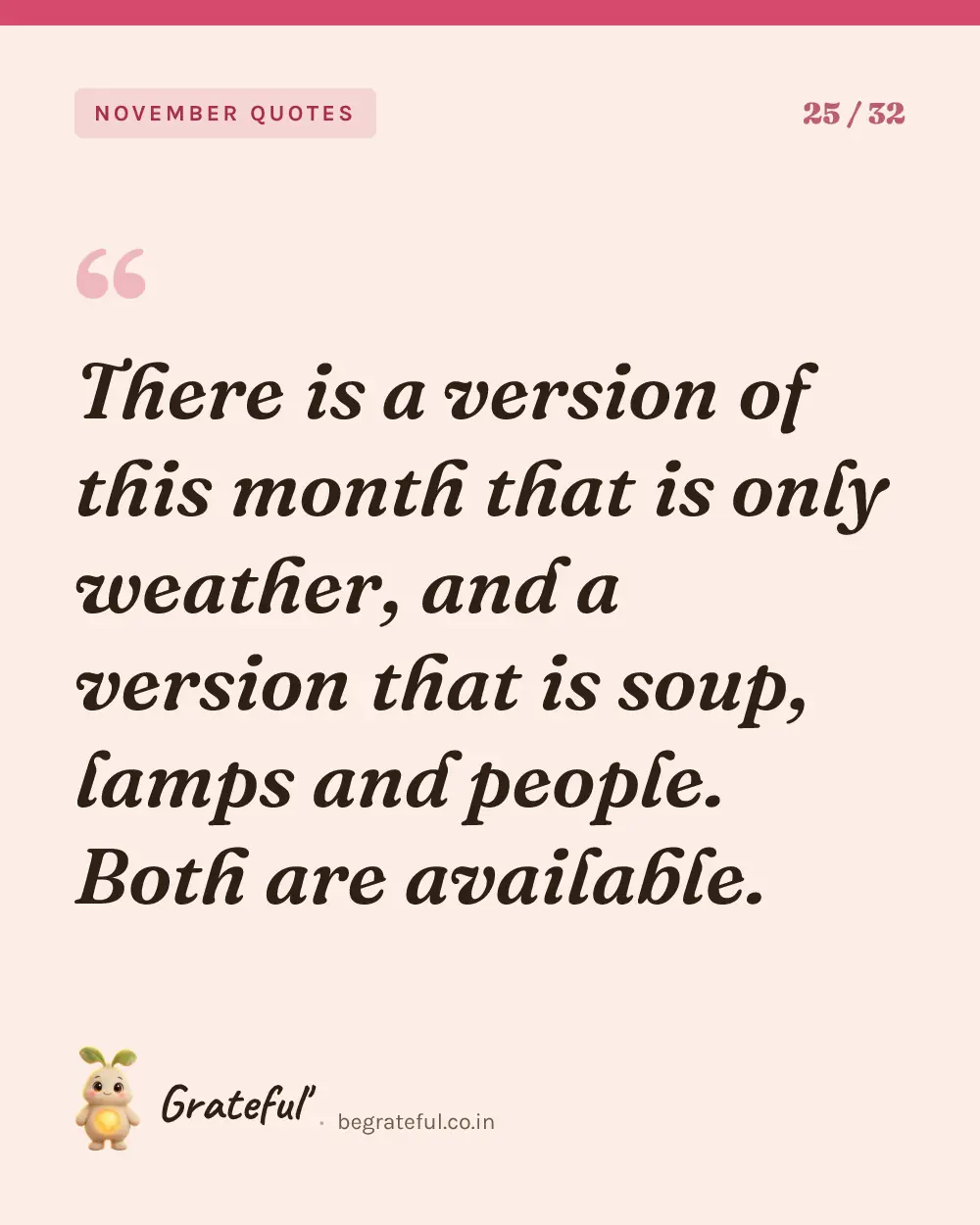 “There is a version of this month that is only weather, and a version that is soup, lamps and people. Both are available.” — quote card 25 of 32 from the november quotes collection.