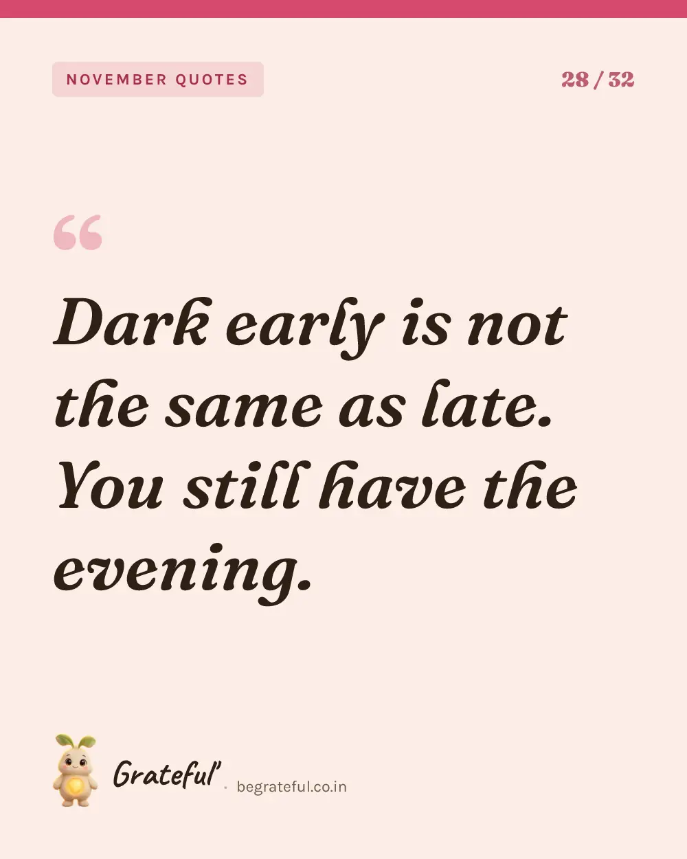 “Dark early is not the same as late. You still have the evening.” — quote card 28 of 32 from the november quotes collection.