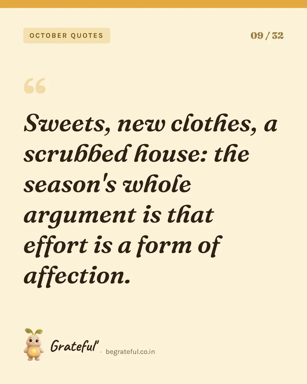 “Sweets, new clothes, a scrubbed house: the season's whole argument is that effort is a form of affection.” — quote card 9 of 32 from the october quotes collection.