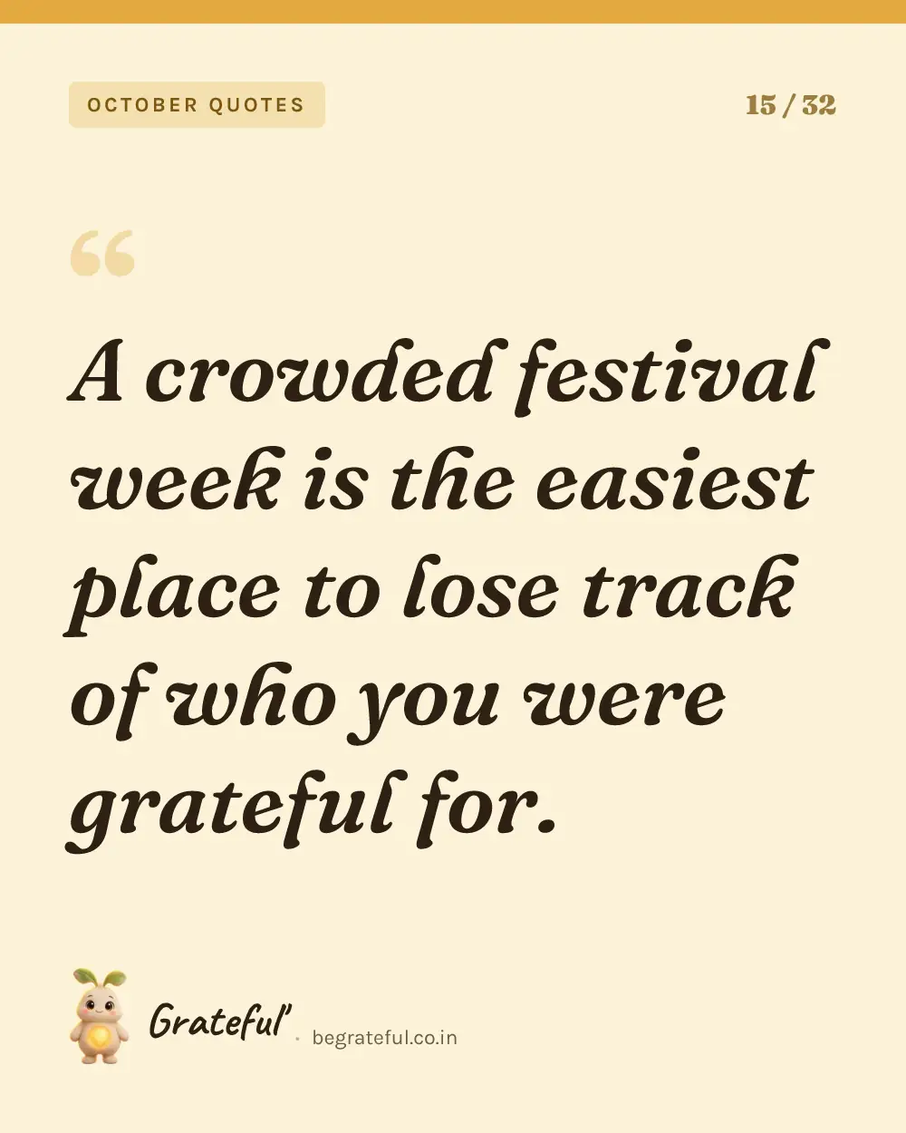 “A crowded festival week is the easiest place to lose track of who you were grateful for.” — quote card 15 of 32 from the october quotes collection.