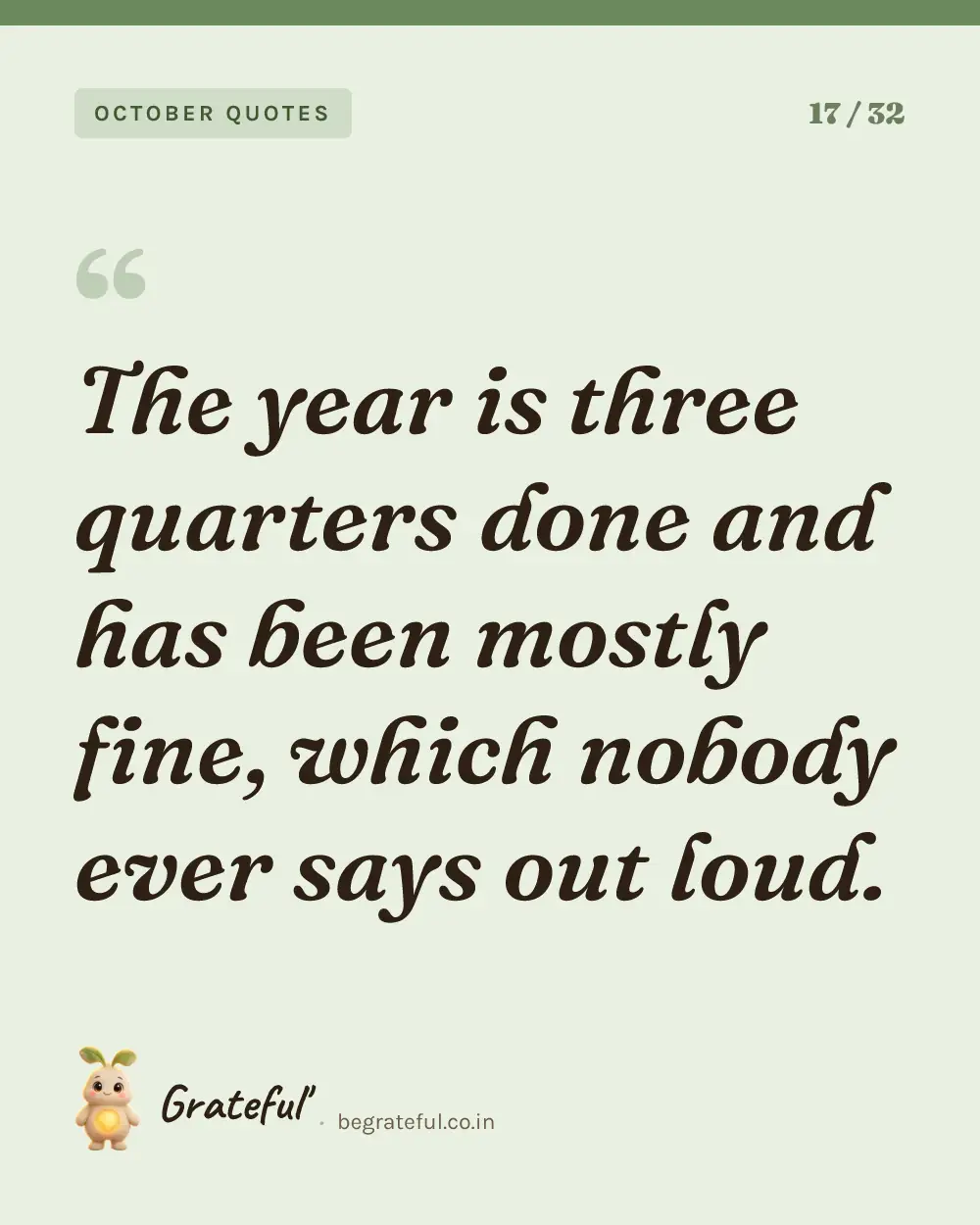 “The year is three quarters done and has been mostly fine, which nobody ever says out loud.” — quote card 17 of 32 from the october quotes collection.