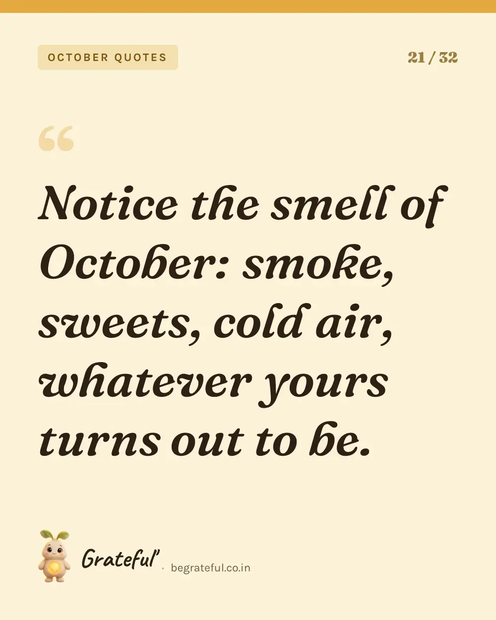 “Notice the smell of October: smoke, sweets, cold air, whatever yours turns out to be.” — quote card 21 of 32 from the october quotes collection.