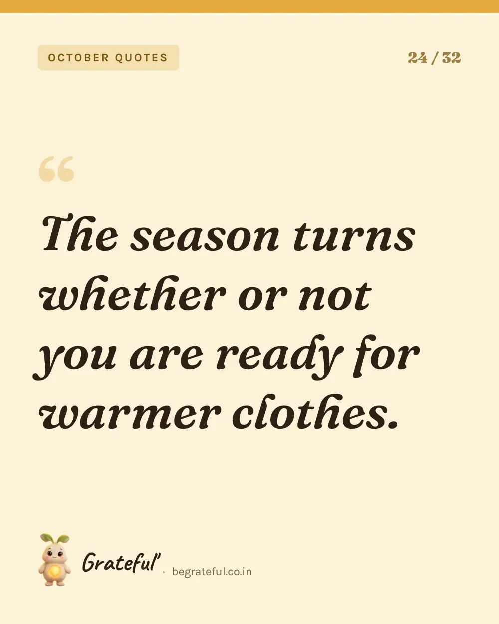 “The season turns whether or not you are ready for warmer clothes.” — quote card 24 of 32 from the october quotes collection.