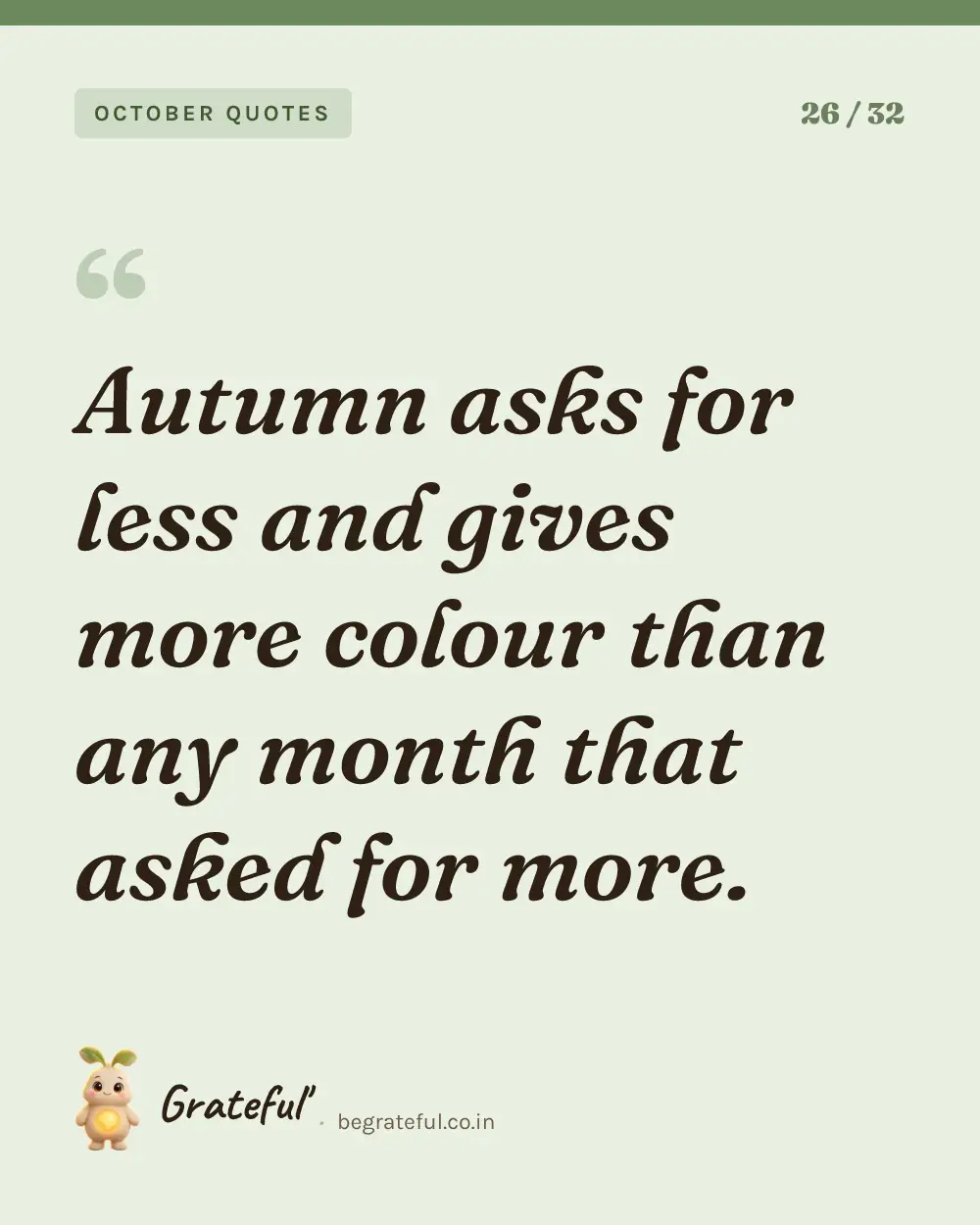 “Autumn asks for less and gives more colour than any month that asked for more.” — quote card 26 of 32 from the october quotes collection.