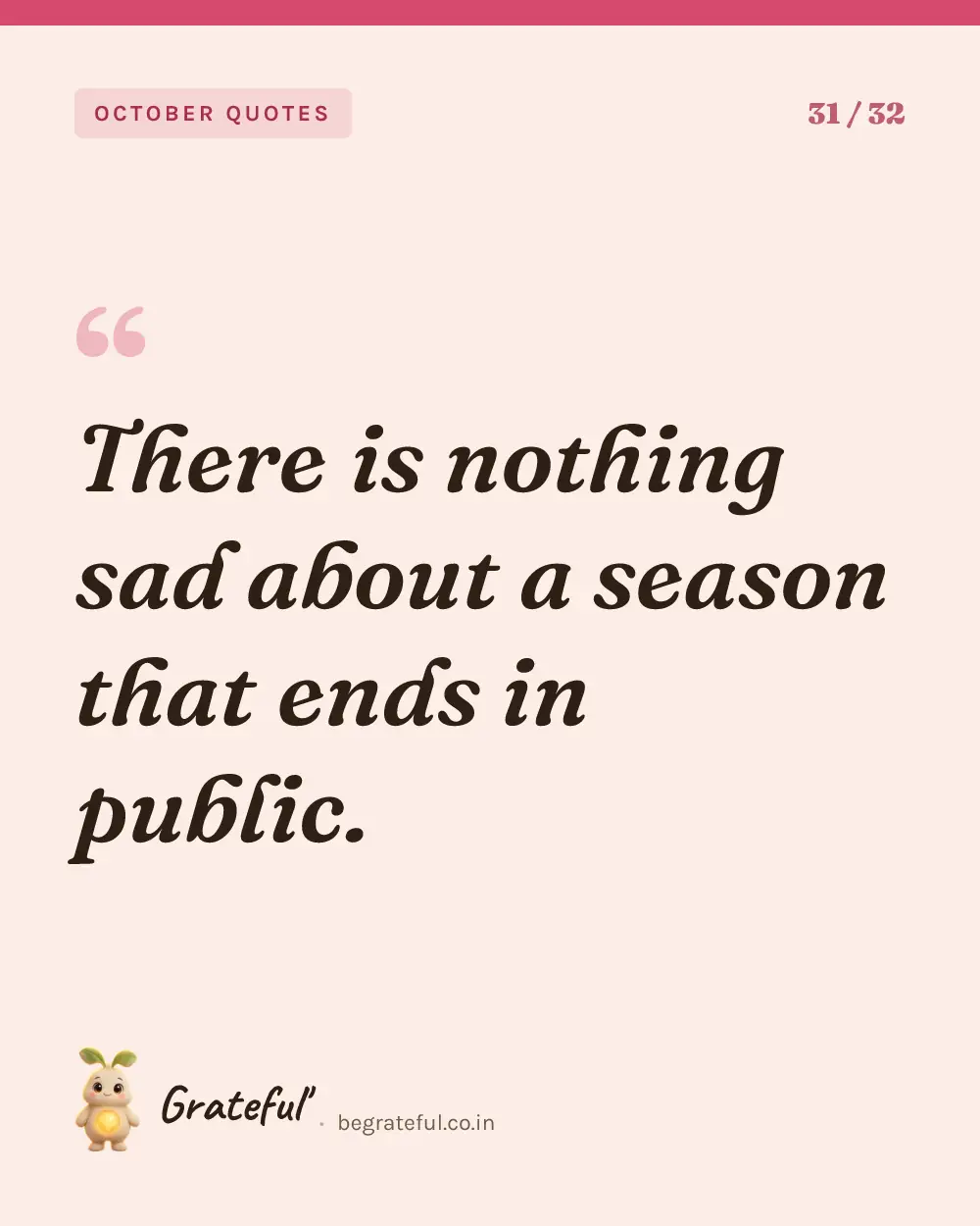 “There is nothing sad about a season that ends in public.” — quote card 31 of 32 from the october quotes collection.