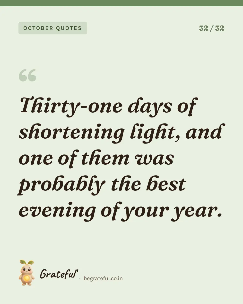 “Thirty-one days of shortening light, and one of them was probably the best evening of your year.” — quote card 32 of 32 from the october quotes collection.