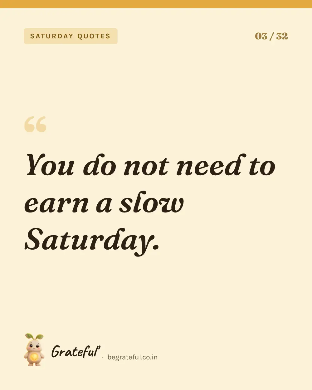 “You do not need to earn a slow Saturday.” — quote card 3 of 32 from the saturday quotes collection.