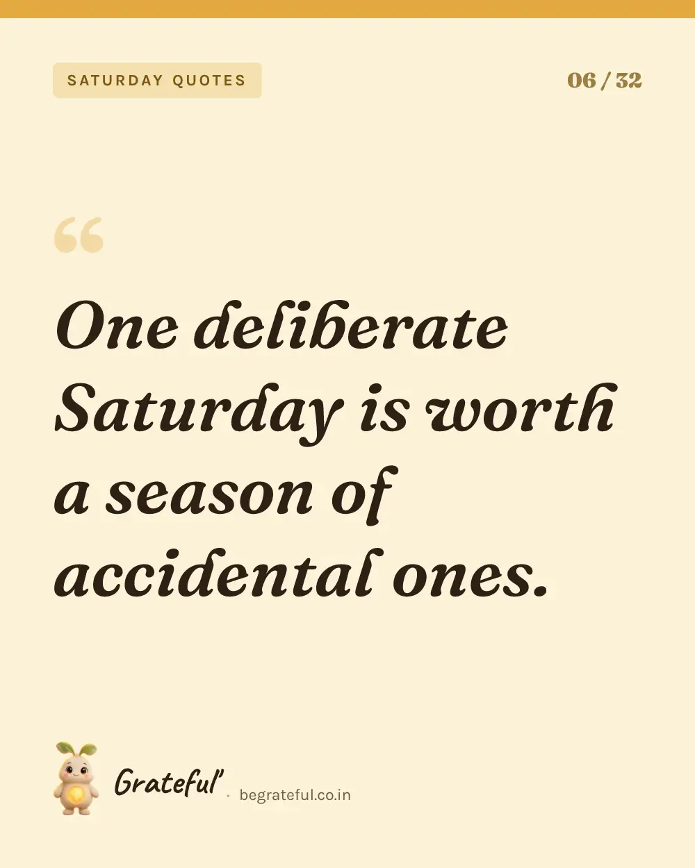 “One deliberate Saturday is worth a season of accidental ones.” — quote card 6 of 32 from the saturday quotes collection.