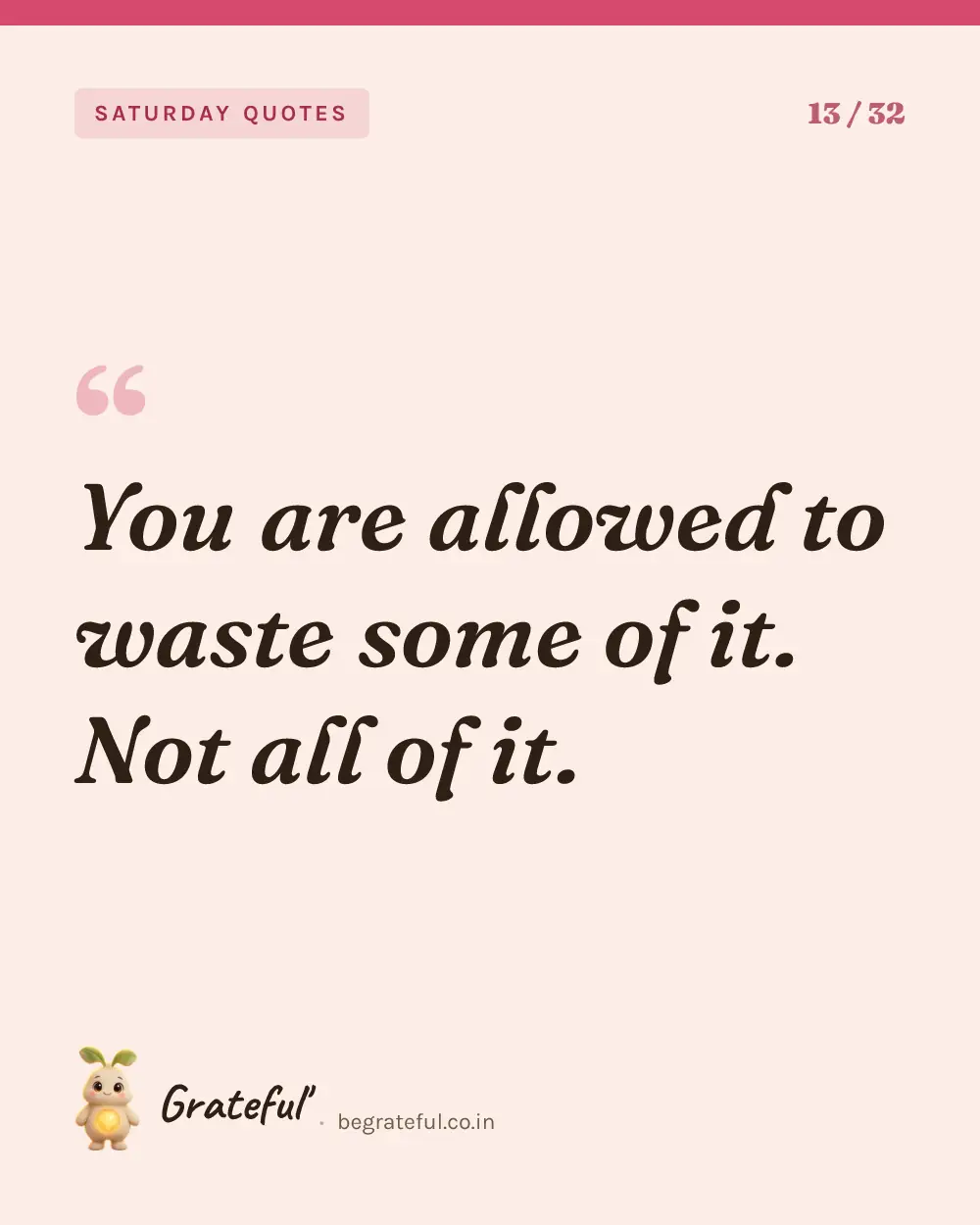 “You are allowed to waste some of it. Not all of it.” — quote card 13 of 32 from the saturday quotes collection.