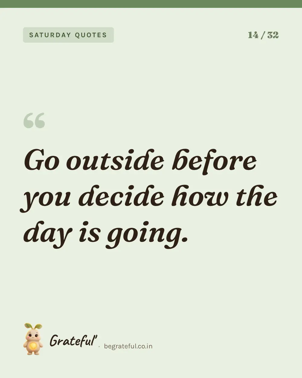 “Go outside before you decide how the day is going.” — quote card 14 of 32 from the saturday quotes collection.