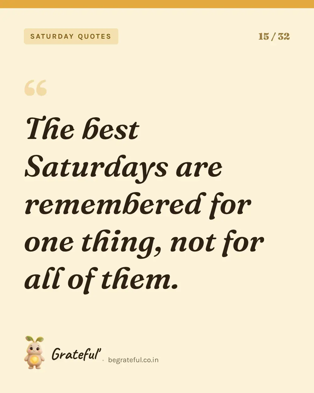 “The best Saturdays are remembered for one thing, not for all of them.” — quote card 15 of 32 from the saturday quotes collection.