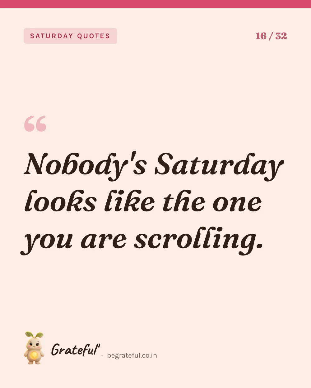 “Nobody's Saturday looks like the one you are scrolling.” — quote card 16 of 32 from the saturday quotes collection.