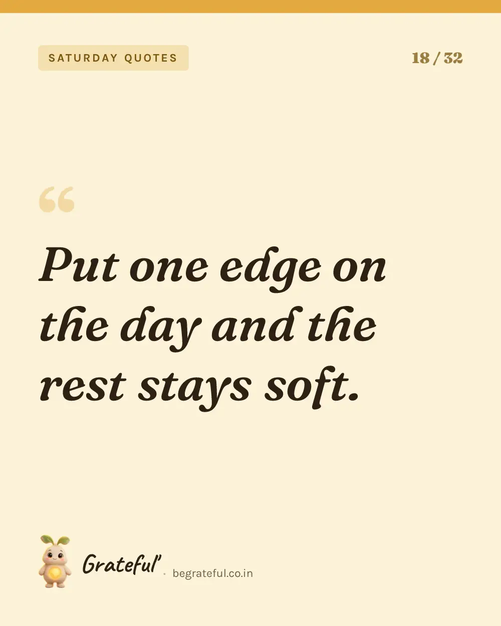 “Put one edge on the day and the rest stays soft.” — quote card 18 of 32 from the saturday quotes collection.