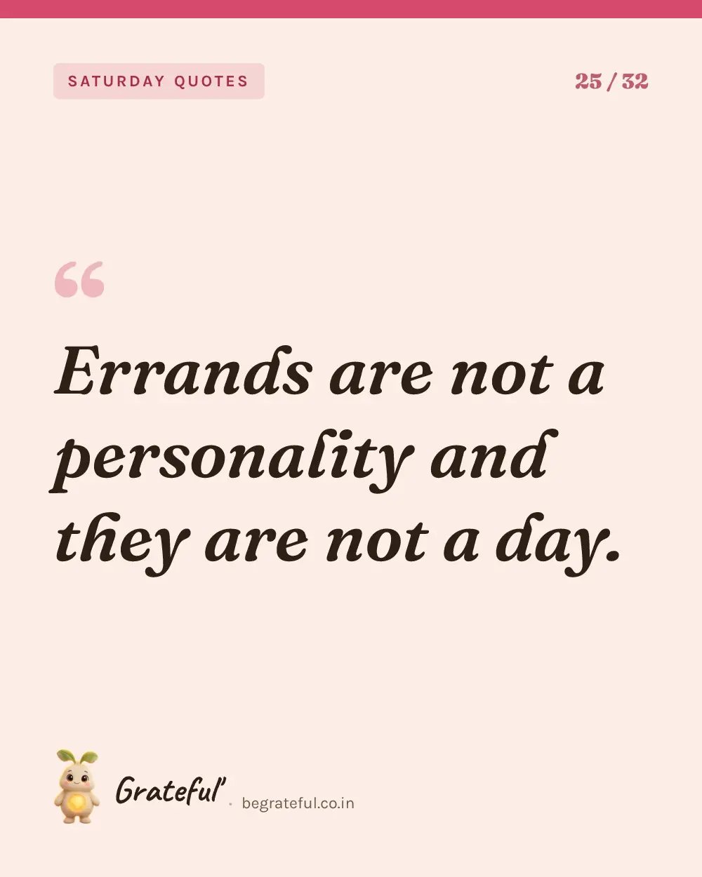 “Errands are not a personality and they are not a day.” — quote card 25 of 32 from the saturday quotes collection.