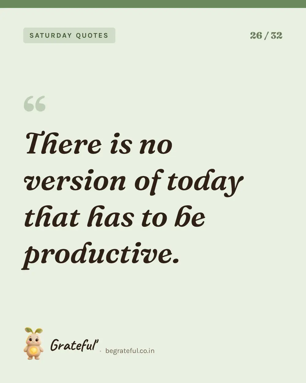 “There is no version of today that has to be productive.” — quote card 26 of 32 from the saturday quotes collection.
