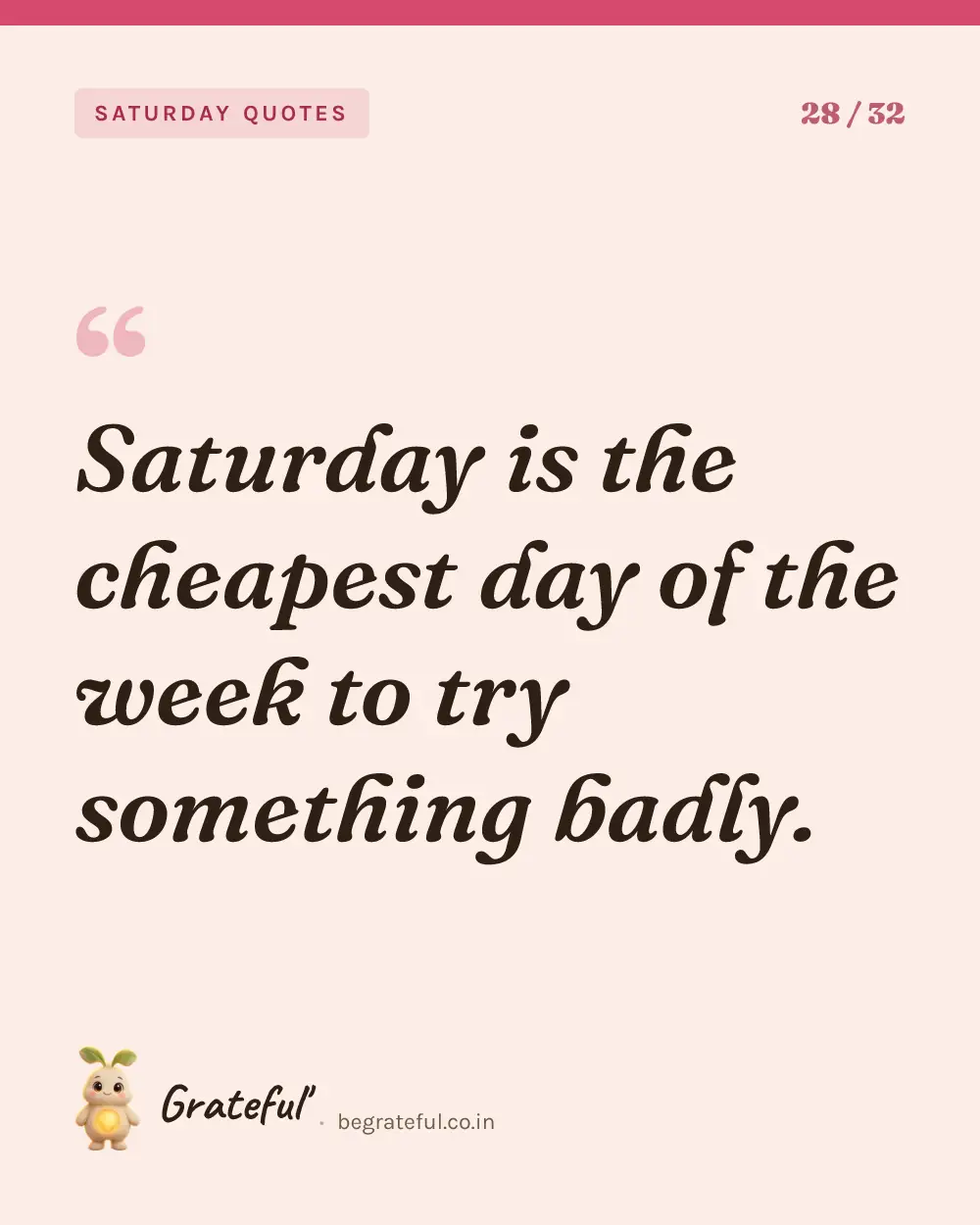 “Saturday is the cheapest day of the week to try something badly.” — quote card 28 of 32 from the saturday quotes collection.