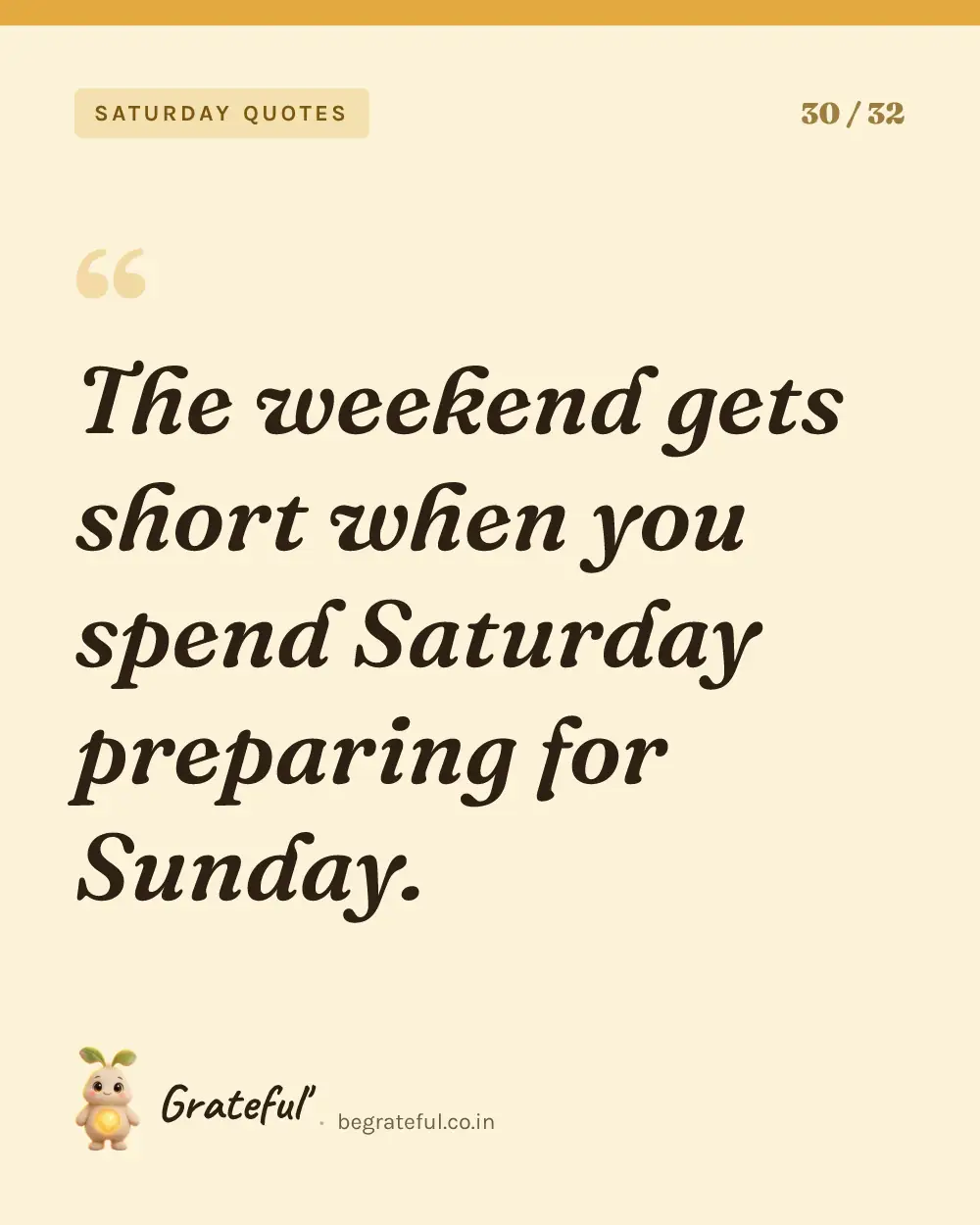“The weekend gets short when you spend Saturday preparing for Sunday.” — quote card 30 of 32 from the saturday quotes collection.
