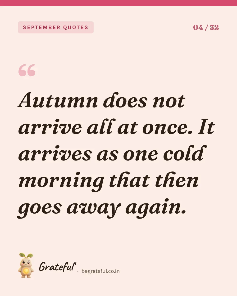“Autumn does not arrive all at once. It arrives as one cold morning that then goes away again.” — quote card 4 of 32 from the september quotes collection.