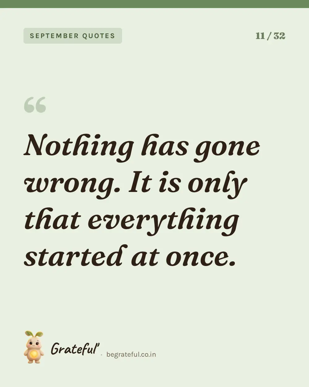 “Nothing has gone wrong. It is only that everything started at once.” — quote card 11 of 32 from the september quotes collection.