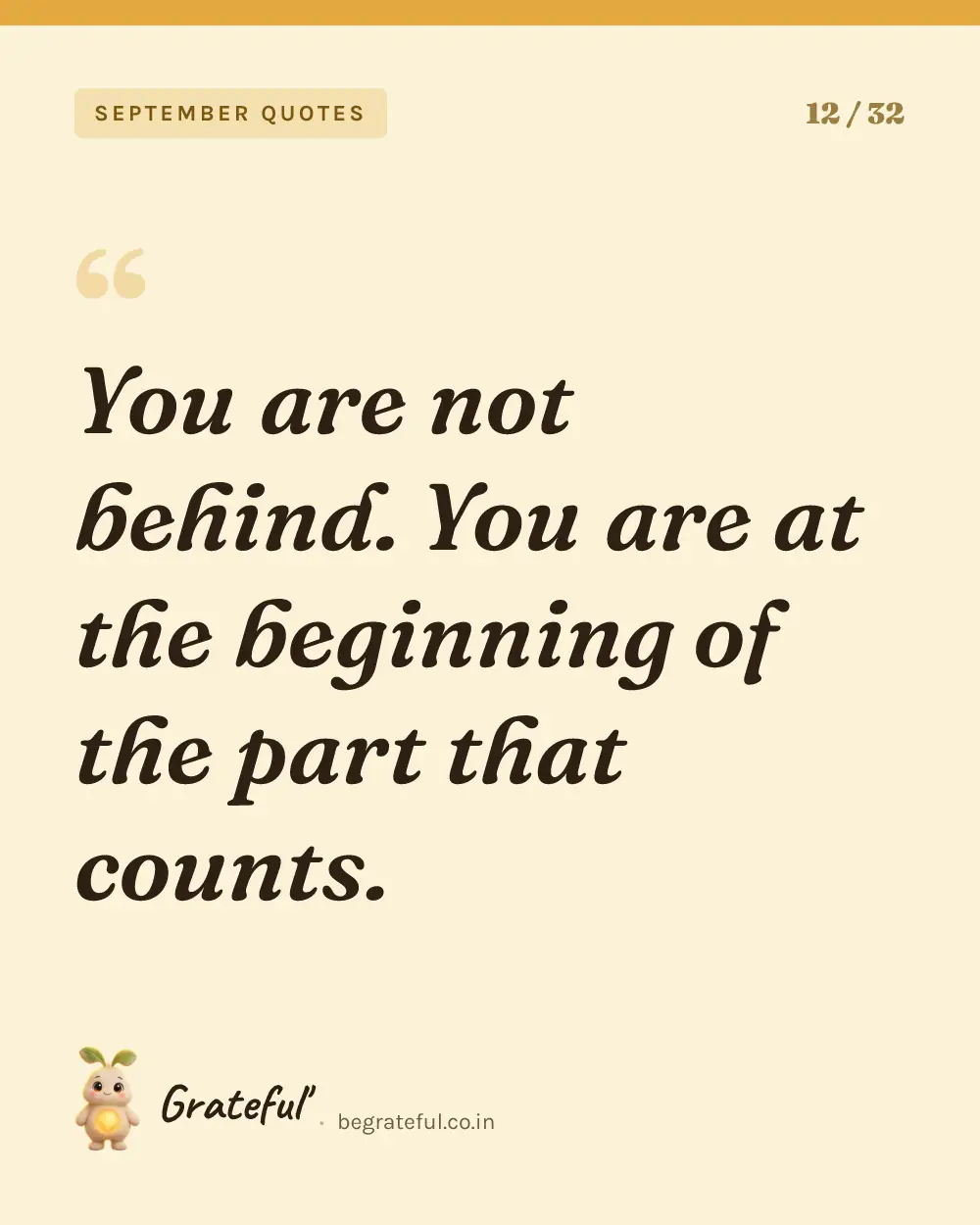 “You are not behind. You are at the beginning of the part that counts.” — quote card 12 of 32 from the september quotes collection.