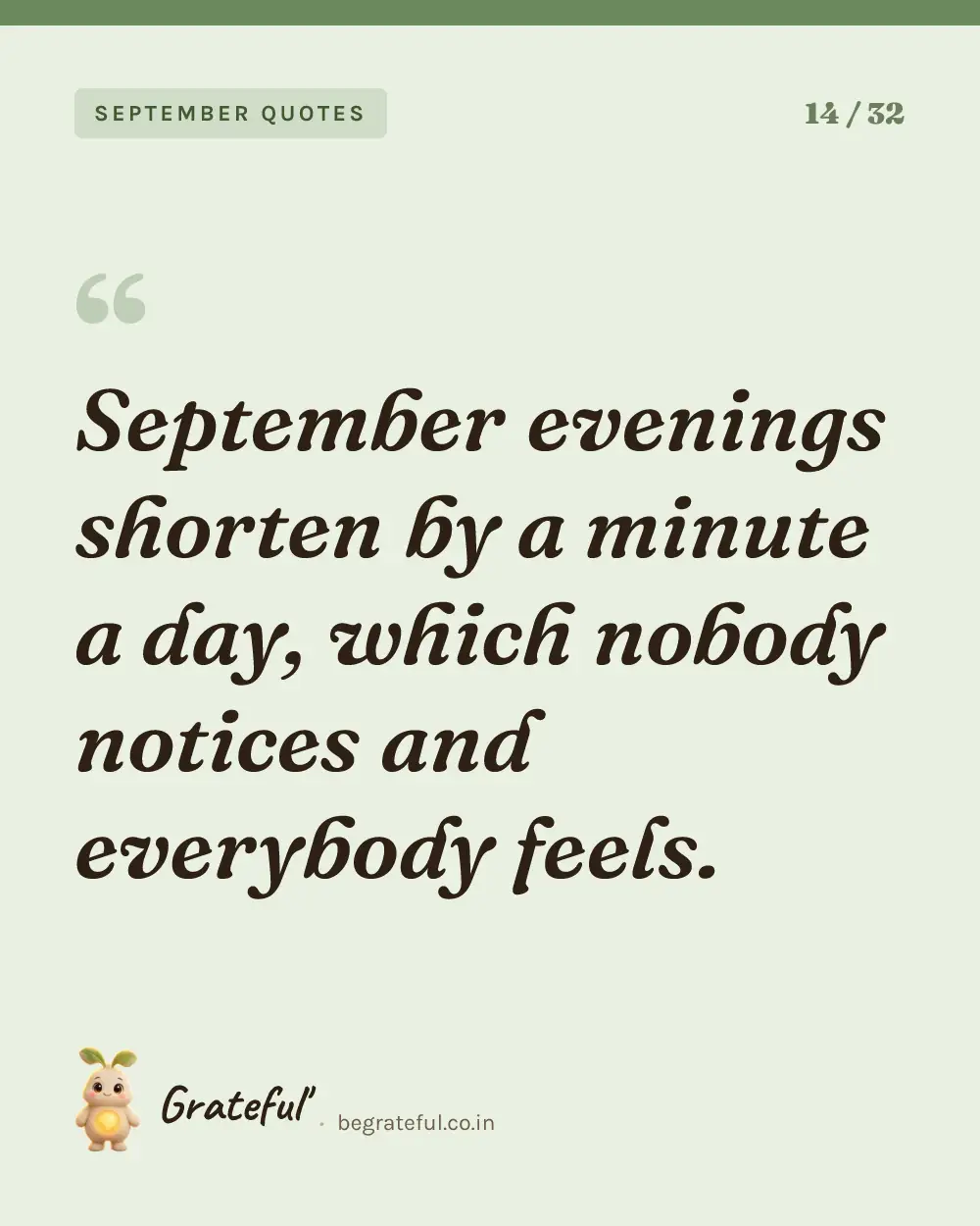 “September evenings shorten by a minute a day, which nobody notices and everybody feels.” — quote card 14 of 32 from the september quotes collection.