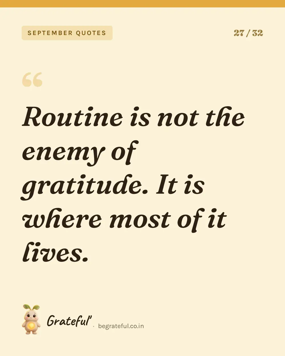 “Routine is not the enemy of gratitude. It is where most of it lives.” — quote card 27 of 32 from the september quotes collection.