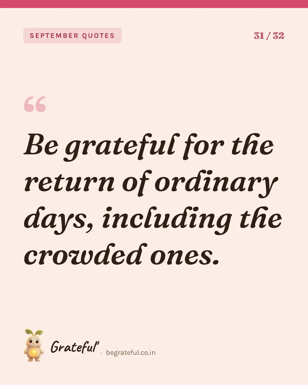 “Be grateful for the return of ordinary days, including the crowded ones.” — quote card 31 of 32 from the september quotes collection.