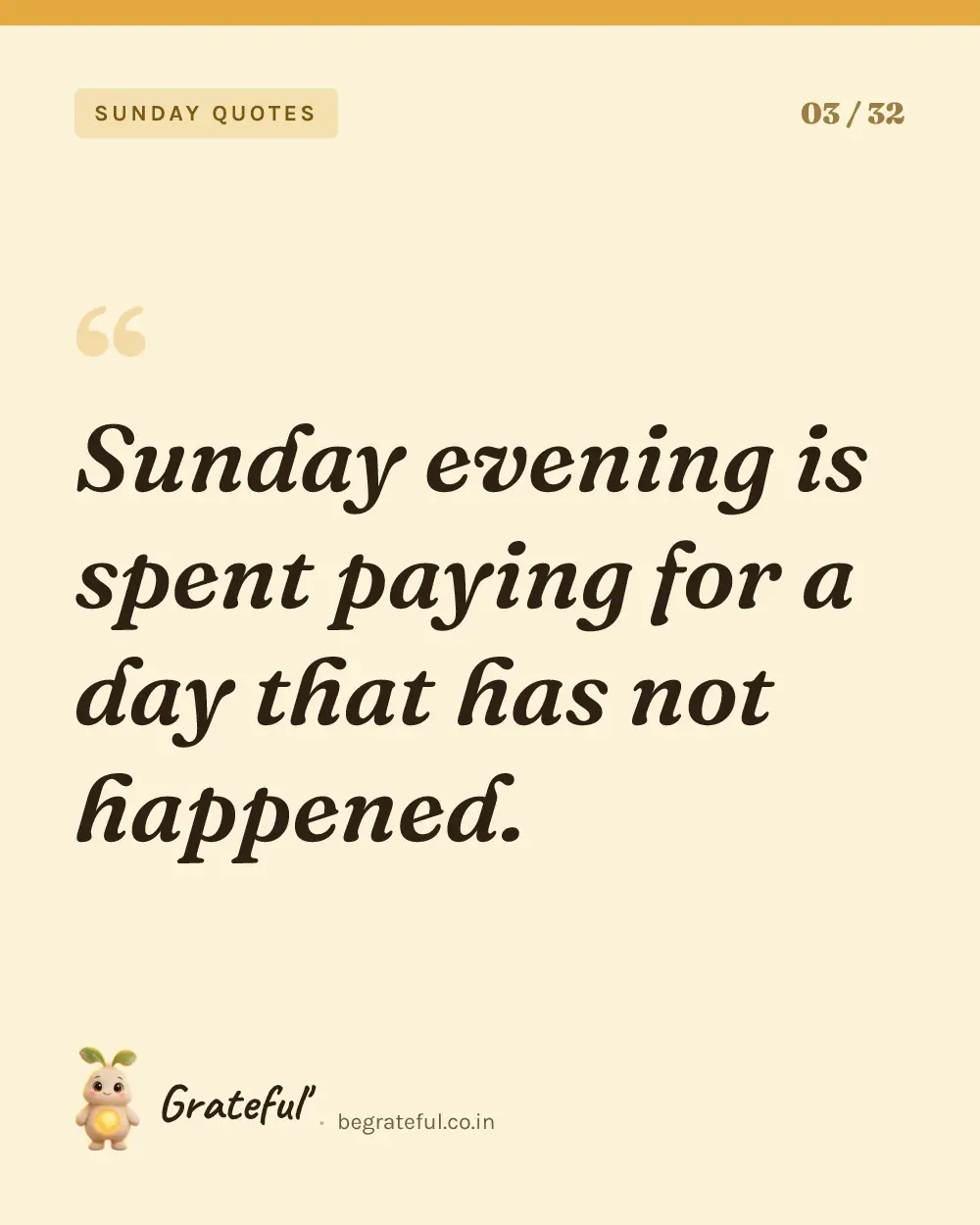 “Sunday evening is spent paying for a day that has not happened.” — quote card 3 of 32 from the sunday quotes collection.